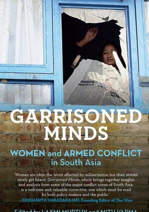 Garrisoned Minds : WOMEN and ARMED CONFLICT in South Asia