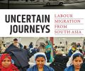 Uncertain Journeys: Labour Migration from South Asia